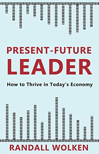 Present-Future Leader: How to Thrive in Today's Economy Business, Finance & Career