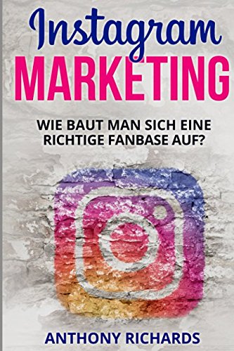 Instagram Marketing: Wie baut man sich eine richtige Fanbase auf und Vermarktet sich selber Social Media Werbung für Anfänger Erfolgreich auf ... Schritt Anleitung (Edition Instagram, Band 1) Business, Finance & Career