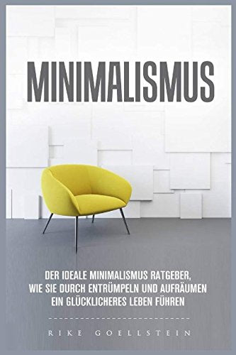 Minimalismus: Der ideale Minimalismus Ratgeber wie Sie durch Entrümpeln und Aufräumen ein glücklicheres Leben führen Home & Household