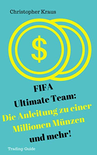 FIFA Ultimate Team: Die Anleitung zu einer Millionen Münzen und mehr!: Wie du dir selbstständig über eine Millionen Münzen erhandeln kannst, ohne echtes Geld in das Spiel zu stecken. book