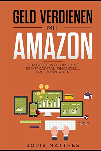 Geld verdienen mit Amazon: Der beste Weg um OHNE Startkapital finanziell frei zu werden Business, Finance & Career