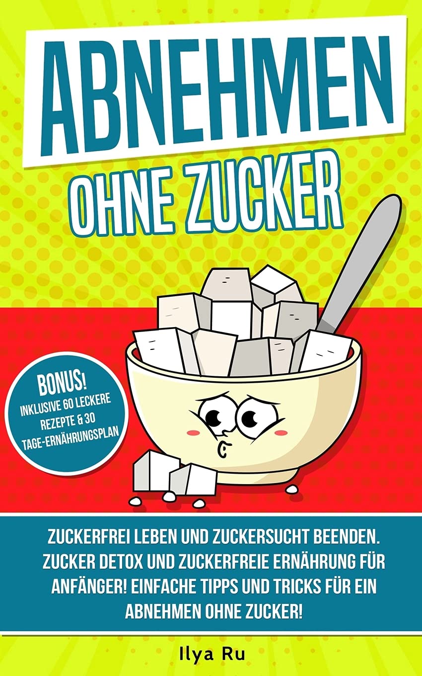 ABNEHMEN OHNE ZUCKER: Zuckerfrei leben und Zuckersucht beenden! Zuckerfreie Ernährung für Anfänger! Einfache Tipps und Tricks für ein Abnehmen ohne Zucker! (Bauchspeck Weg, Band 4) Medicine