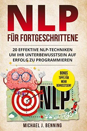 NLP für Fortgeschrittene: 20 effektive NLP-Techniken um Ihr Unterbewusstsein auf Erfolg zu programmieren Learning & Reference
