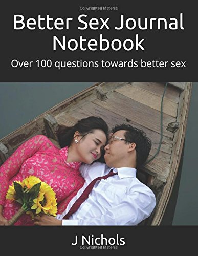 Better Sex Journal Notebook: Over 100 questions towards better sex book