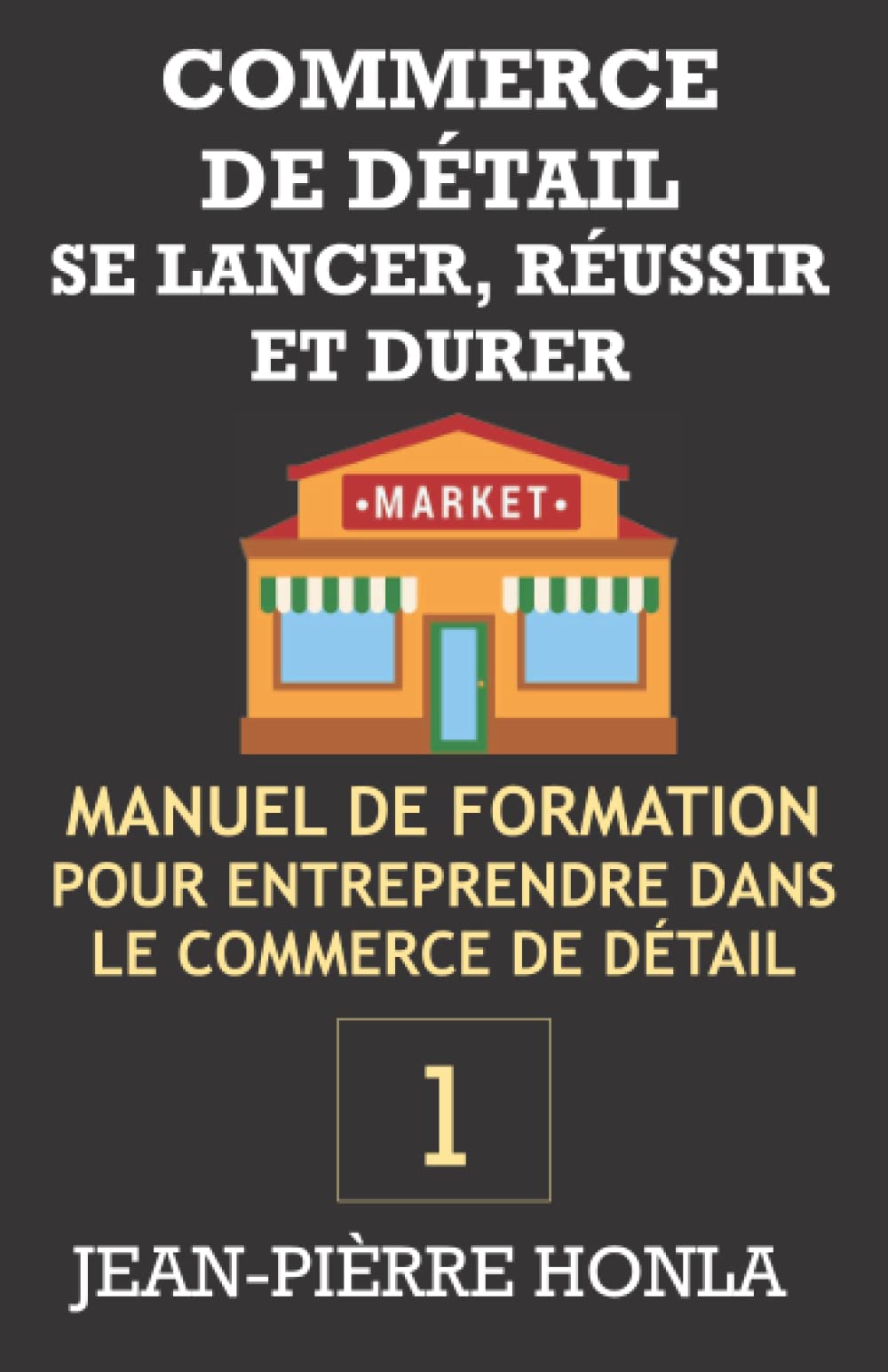 COMMERCE DE DÉTAIL - SE LANCER, RÉUSSIR ET DURER Vol 1: Manuel de formation pour entreprendre dans le commerce de détail book