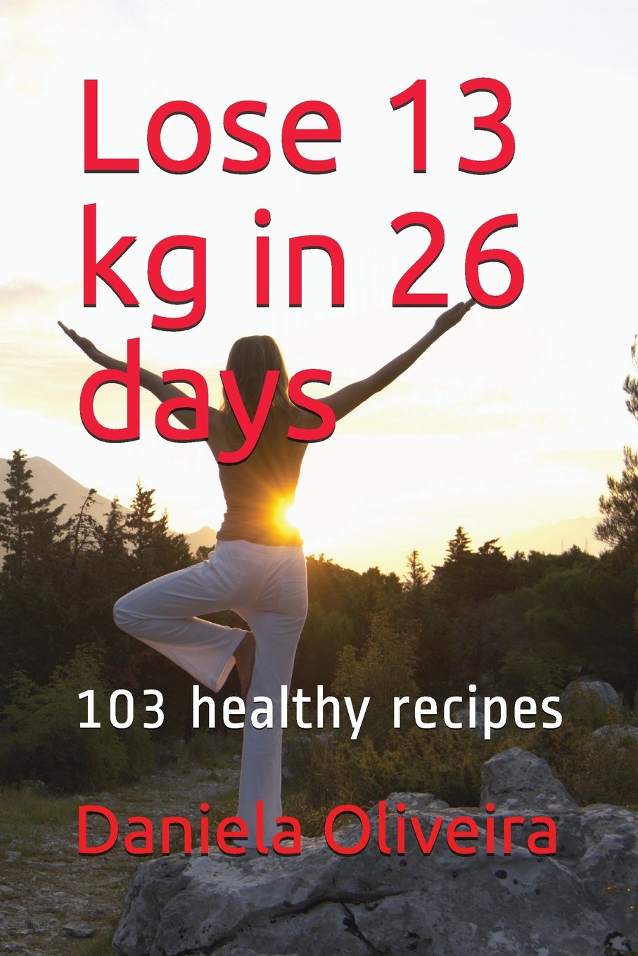 Lose 13 kg in 26 days: 103 healthy recipes Leisure, Home & Garden