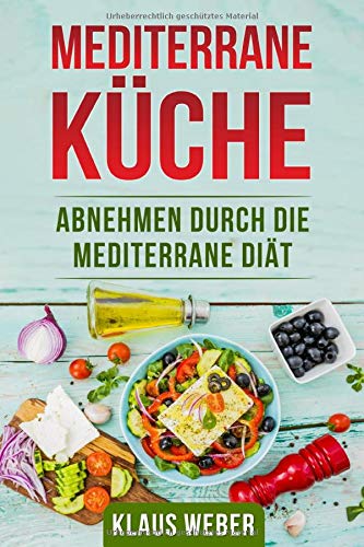 Mediterrane Küche: Abnehmen durch die mediterrane Diät Health, Nutrition & Fitness