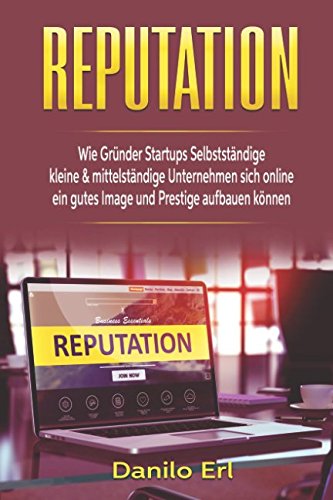 Reputation Wie Gründer Startups Selbstständige kleine & mittelständige Unternehmen sich online ein gutes Image und Prestige aufbauen können Business, Finance & Career