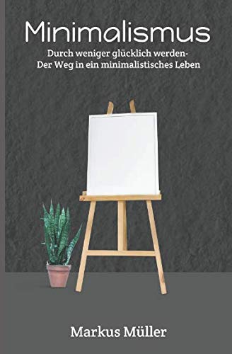 Minimalismus: Weniger ist mehr, Der Weg in ein minimalistisches Leben Hobbies & Crafts