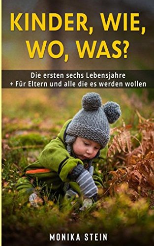 Kinder, Wie, Wo, Was? Die ersten sechs Lebensjahre: + Für Eltern und alle die es werden wollen Parents & Children