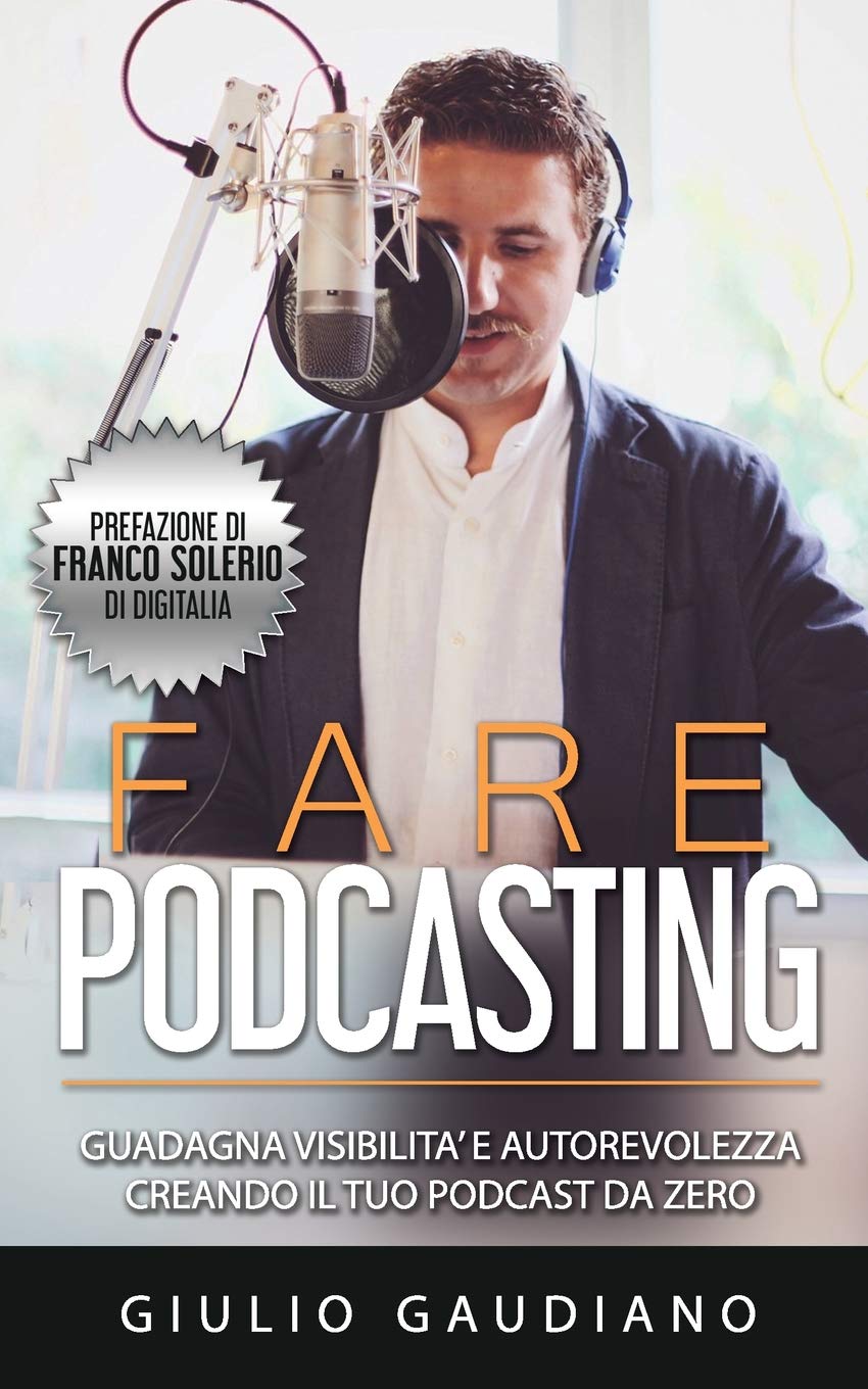 Fare Podcasting: Guadagna visibilità e autorevolezza creando il tuo podcast da zero book