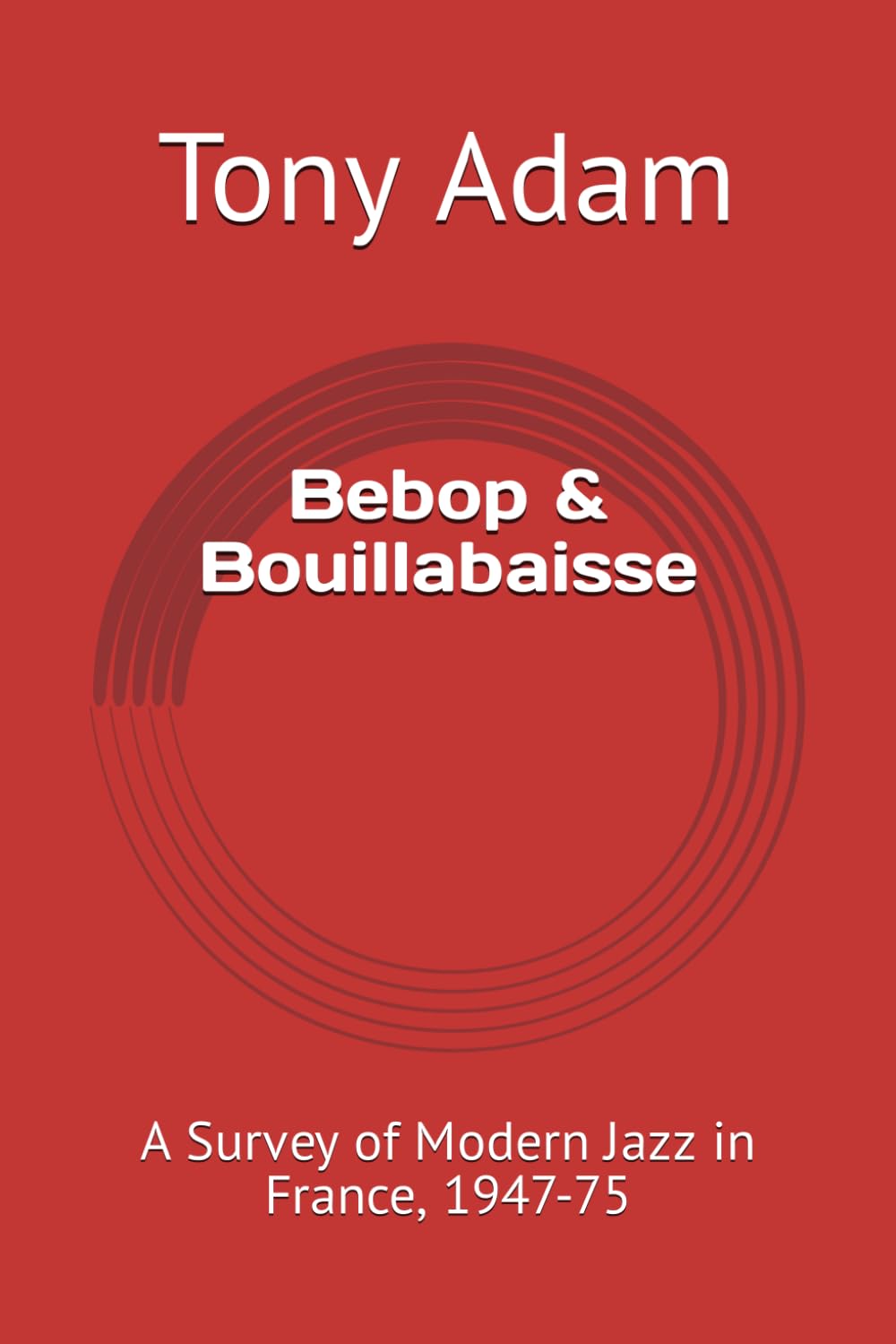 Bebop & Bouillabaisse: A Survey of Modern Jazz in France, 1947-75 Arts & Music