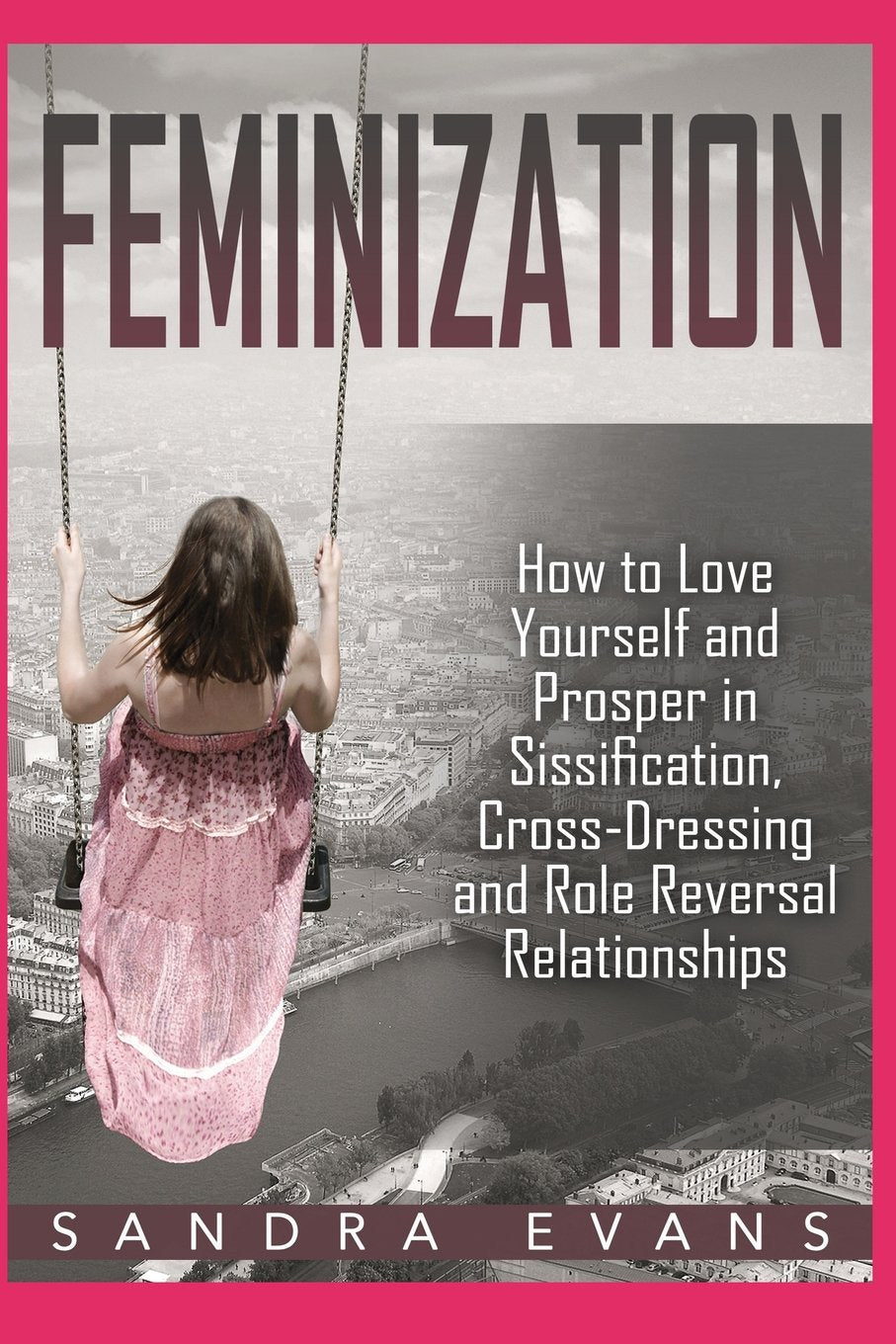 Feminization - How to Love Yourself and Prosper in Sissification, Cross-Dressing and Role Reversal Relationships (Sissified, Sissy, Cross Dressing, Feminization Hypnosis, Band 2018) LGBTQ+