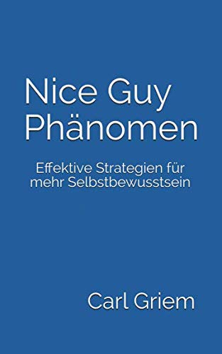 Nice Guy Phänomen: Effektive Strategien für mehr Selbstbewusstsein Partnership & Love