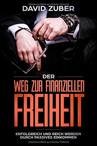 Der Weg Zur Finanziellen Freiheit: Erfolgreich Und Reich Werden Durch Passives Einkommen Business, Finance & Career