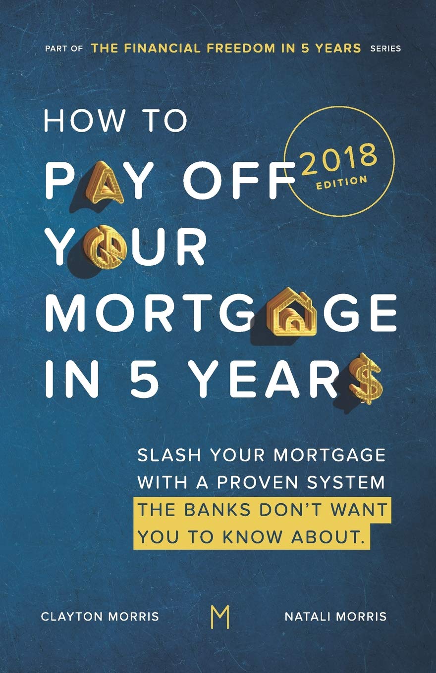 How To Pay Off Your Mortgage In Five Years: Slash your mortgage with a proven system the banks don't want you to know about (2018 Edition) Business, Finance & Career