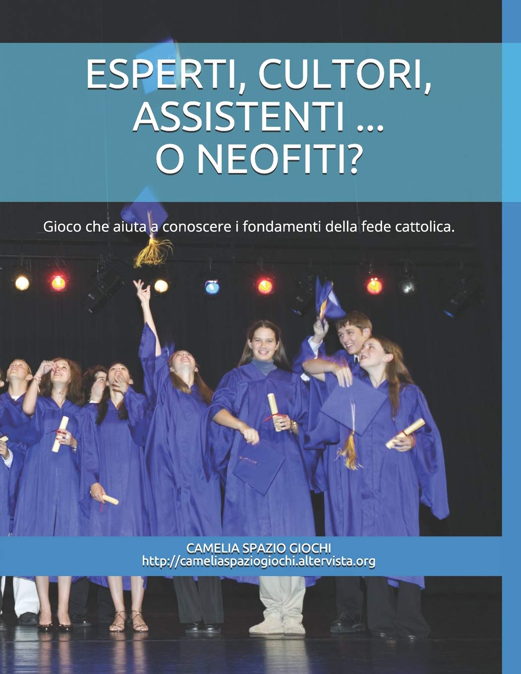ESPERTI, CULTORI, ASSISTENTI ... O NEOFITI?: Libro-gioco che aiuta a conoscere e ad approfondire i fondamenti della fede cattolica. Study Guides