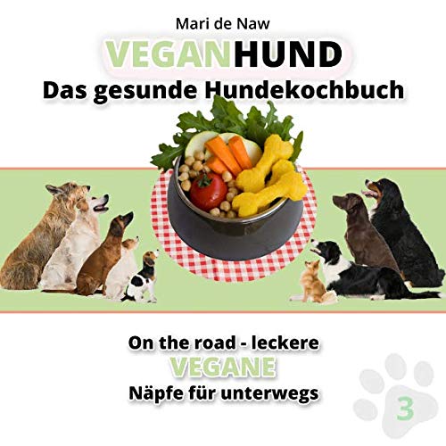 On the road - leckere vegane Näpfe für unterwegs: Das gesunde Hundekochbuch (VeganHund, Band 3) Pets