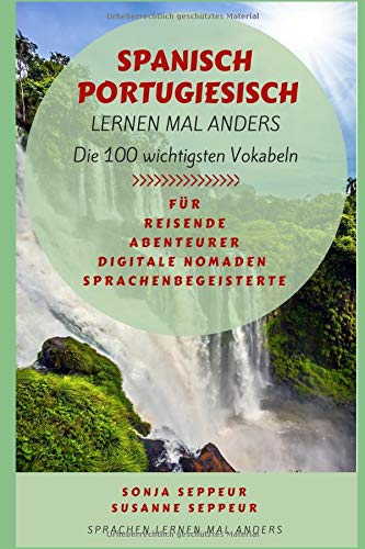 Spanisch und Portugiesisch lernen mal anders - Die 100 wichtigsten Vokabeln: Für Reisende, Abenteurer, Digitale Nomaden, Sprachenbegeisterte Media & Communication