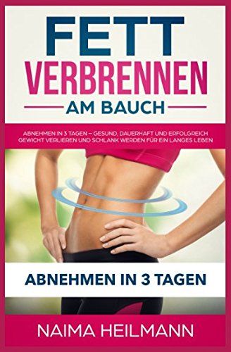 Fett verbrennen am Bauch: Abnehmen in 3 Tagen – Dauerhaft, gesund und erfolgreich Gewicht verlieren und schlank werden für ein langes Leben book