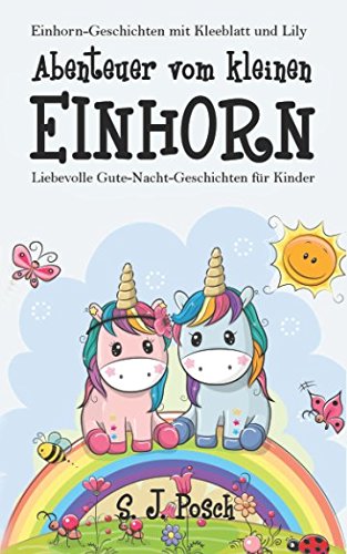 Einhorn-Geschichten von Kleeblatt und Lily: Abenteuer vom kleinen Einhorn.: Liebevolle Gute-Nacht-Geschichten für Kinder Novels & Short Stories