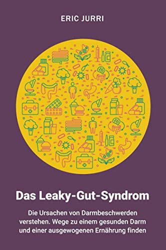 Das Leaky-Gut-Syndrom: Die Ursachen von Darmbeschwerden verstehen. Wege zu einem gesunden Darm und einer ausgewogenen Ernährung finden Hobbies & Crafts