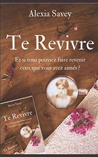 Te Revivre: Et si vous pouviez faire revenir ceux que vous avez aimés ? book