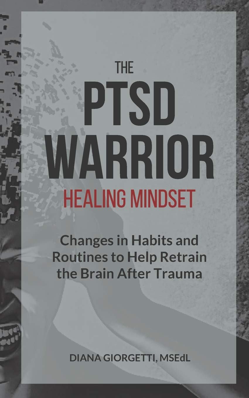 The PTSD Warrior Healing Mindset: Changes in Habits and Routines to Help Retrain The Brain After Trauma Medicine
