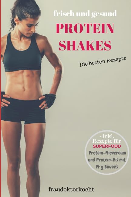 PROTEIN SHAKES: 30 frische und gesunde Eiweißshake-Rezepte Health, Nutrition & Fitness