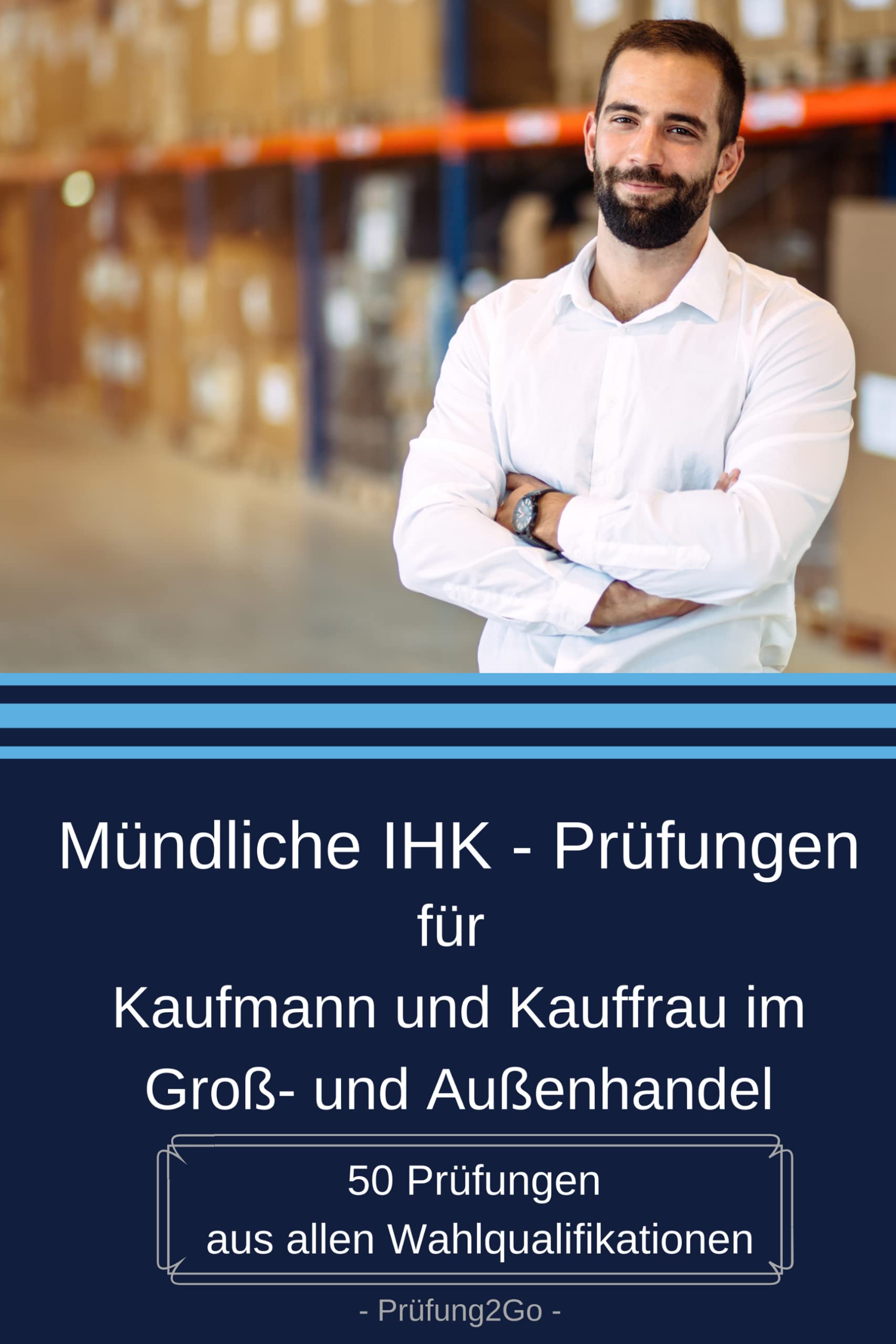 Mündliche IHK - Prüfungen für Kaufmann und Kauffrau im Groß- und Außenhandel: 50 Prüfungen aus allen Wahlqualifikationen Business, Finance & Career