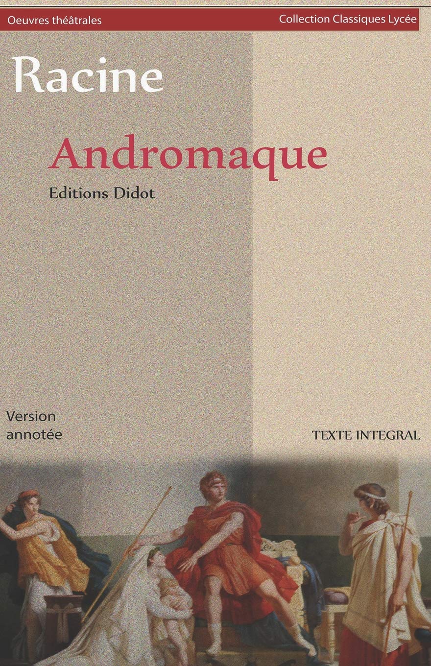 Andromaque (version intégrale): Version annotée : biographie de l'auteur et contexte historique de l'oeuvre - Les oeuvres classiques - Tragédie - 1667 - Oeuvres théâtrales, Collection Classiques Lycée Drama