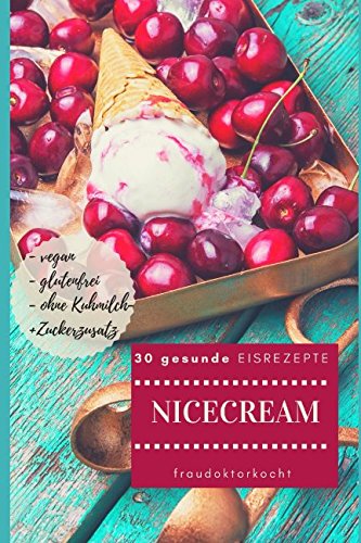 NICECREAM: 30 gesunde Eisrezepte: kalorienarme, gesunde und leckere Eiskreationen, vegan, glutenfrei und ohne Zuckerzusatz book