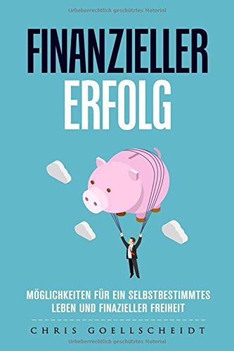 Finanzieller Erfolg - Möglichkeiten für ein selbstbestimmtes Leben und finanzieller Freiheit Business, Finance & Career