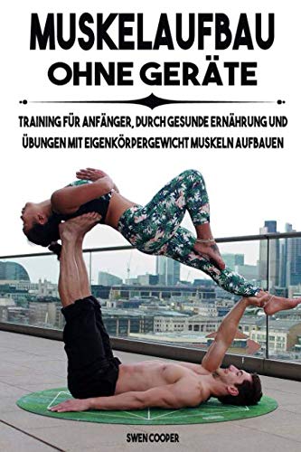 Muskelaufbau ohne Geräte: Training für Anfänger, durch gesunde Ernährung und Übungen mit Eigenkörpergewicht Muskeln aufbauen Leisure & Fun