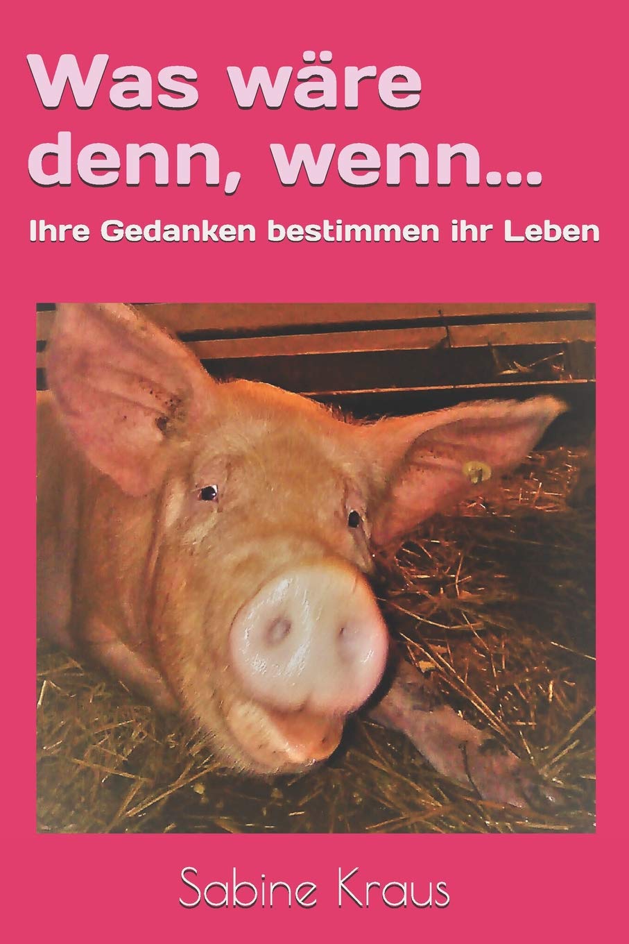 Was wäre denn, wenn...: Ihre Gedanken bestimmen ihr Leben Religion & Esotericism