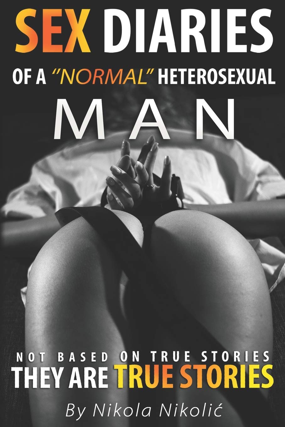 Sex Diaries of a ’’normal’’ Heterosexual Man: Not based on true stories, they are true stories. (Addicted to Women, Band 1) Contemporary literature Books