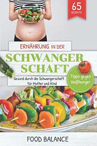 Ernährung in der Schwangerschaft: Gesund durch die Schwangerschaft für Mutter und Kind Tipps gegen Heißhunger mit 65 Rezepten (Gesunde Ernährung in der Schwangerschaft, Band 1) Cooking & Enjoying