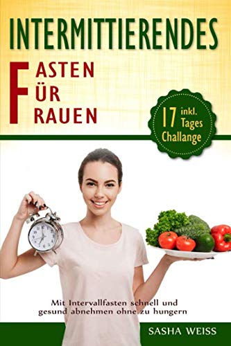 Intermittierendes Fasten für Frauen: Mit Intervallfasten schnell und gesund abnehmen ohne zu hungern:: Inkl. 17 - Tages Challange Medicine