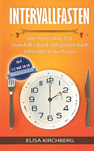 Intervallfasten: Abnehmen ohne Diät Dauerhaft schlank und gesund durch Intermittierendes Fasten Health, Nutrition & Fitness