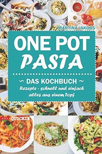 One Pot Pasta Das Kochbuch Rezepte - schnell und einfach alles aus einem Topf (Quickie, Band 3) Cooking & Enjoying