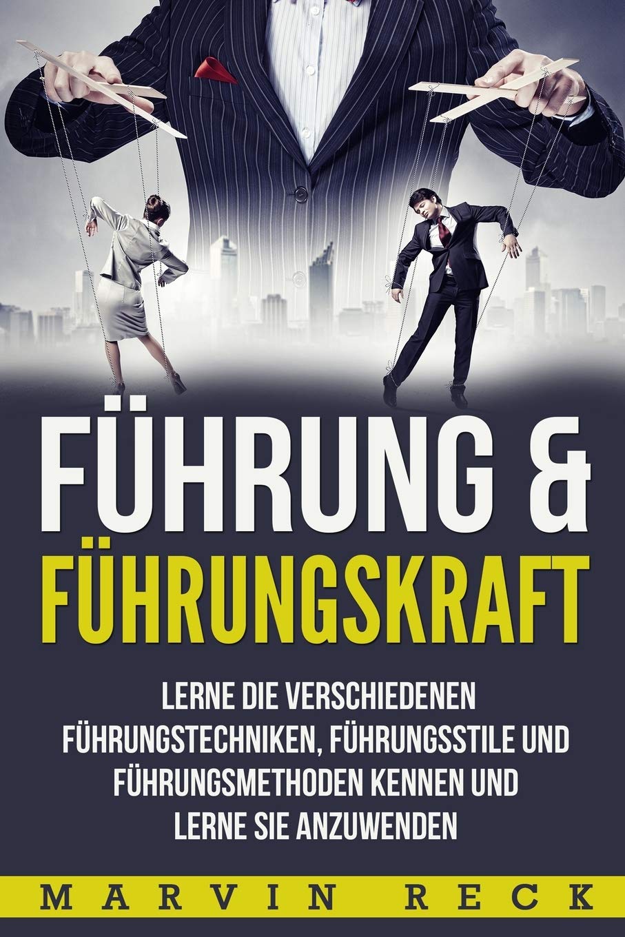 Führung & Führungskraft: Lerne die verschiedenen Führungstechniken, Führungsstile und Führungsmethoden kennen und lerne sie anzuwenden Business, Finance & Career