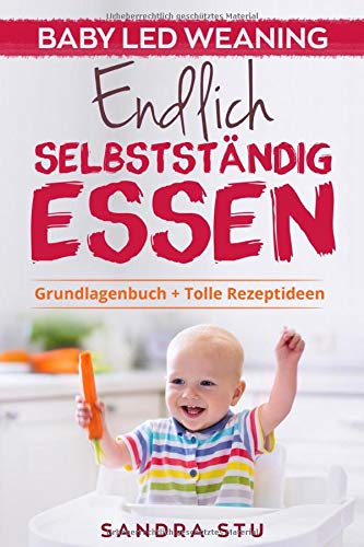 Endlich Selbstständig Essen: Baby Led Weaning BLW Grundlagenbuch Tolle Rezepte Welche Lebensmittel Wie du am besten mit BLW beginnst Contemporary literature
