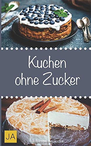 Kuchen ohne Zucker: Einfache und leckere Rezepte für zuckerfreie Kuchen, Kekse und Plätzchen Cooking & Enjoying