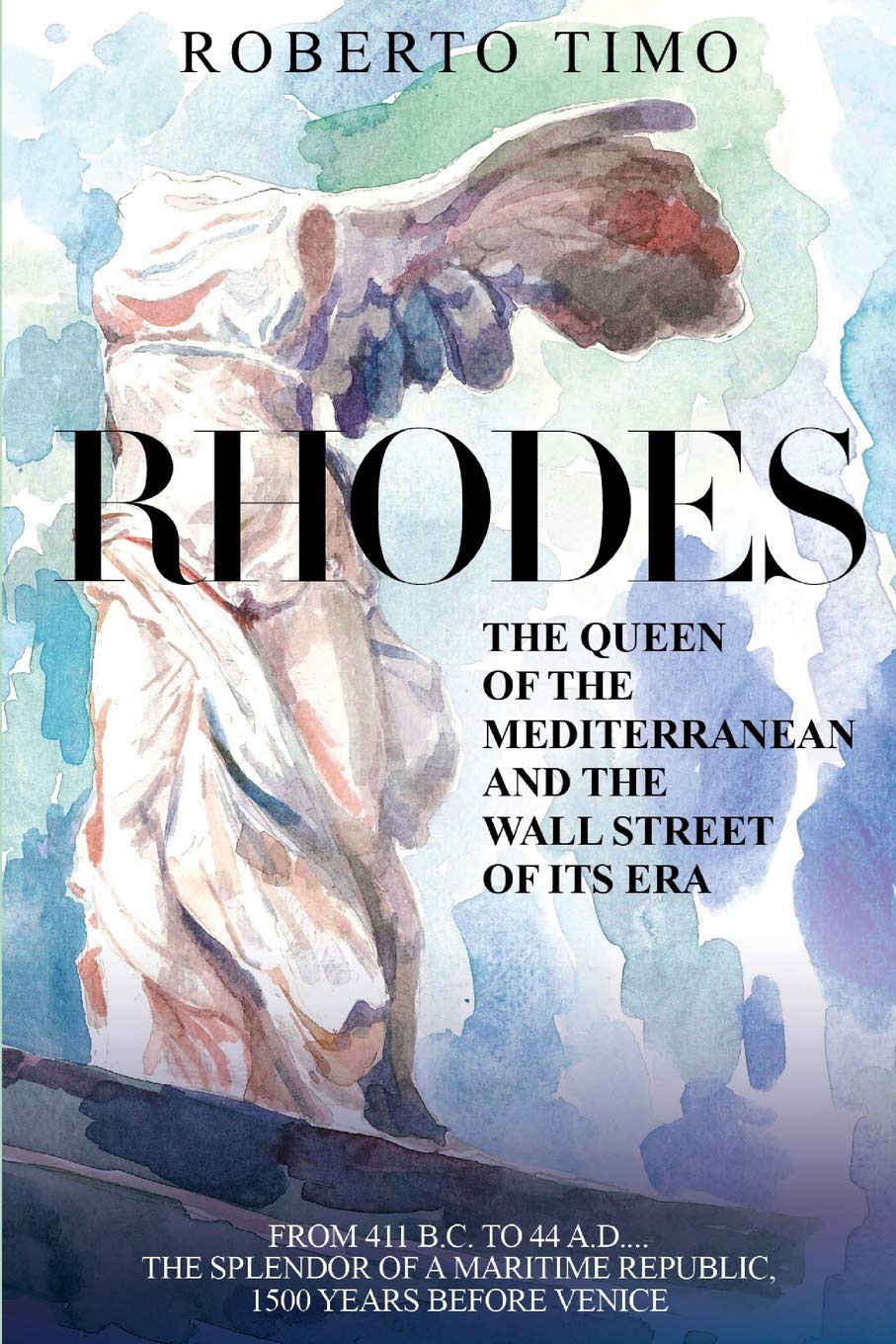 RHODES. The Queen of the Mediterranean and the Wall Street of its Era: 411 B.C. - 44 A.D.: the splendor of a Maritime Republic, 1500 years before Venice Social Sciences