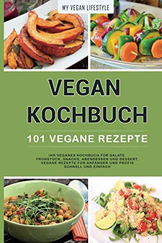 VEGAN KOCHBUCH: 101 Vegane Rezepte: Ihr veganes Kochbuch für Salate, Frühstück, Snacks, Abendessen und Dessert. (vegane Rezepte für Anfänger und Profis schnell und einfach) Leisure, Home & Garden