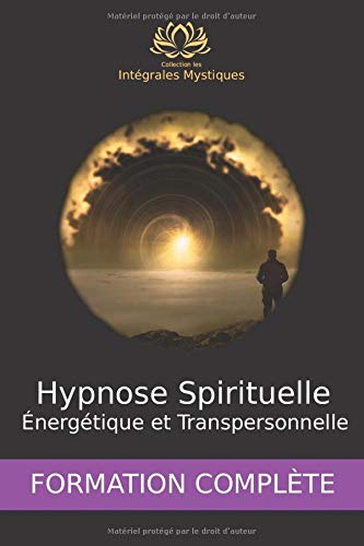 Hypnose Spirituelle, Énergétique et Transpersonnelle: FORMATION PROFESSIONNELLE COMPLÈTE book