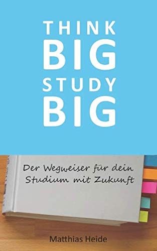 Think Big Study Big: Der Wegweiser für dein Studium mit Zukunft General education