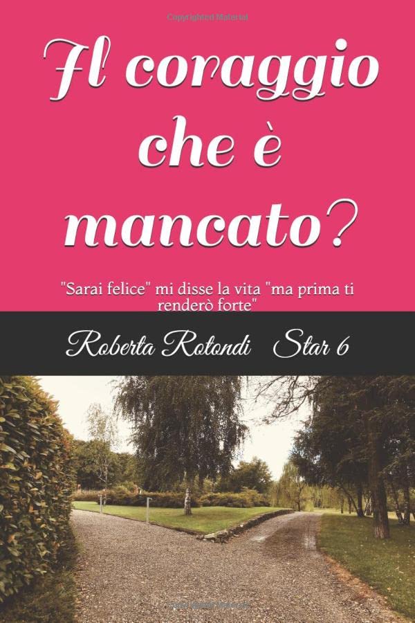 Il coraggio che è mancato: "Sarai felice" mi disse la vita "ma prima ti renderò forte" book
