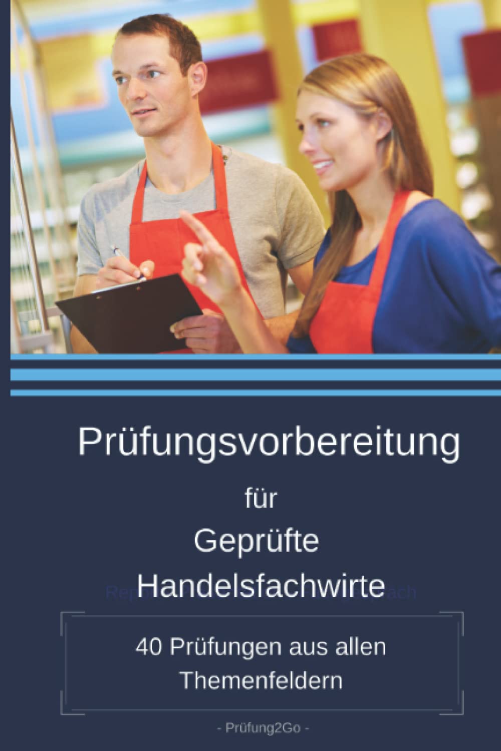Prüfungsvorbereitung für Geprüfte Handelsfachwirte: 40 Prüfungen aus allen Themenfeldern Business, Finance & Career