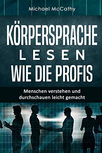 Körpersprache lesen wie die Profis: Menschen verstehen und durchschauen (Persönlichkeitsentwicklung, Band 1) Medicine